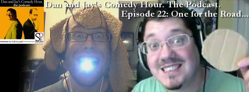 Dan and Jay’s Comedy Hour Podcast Episode 22 – One for the Road