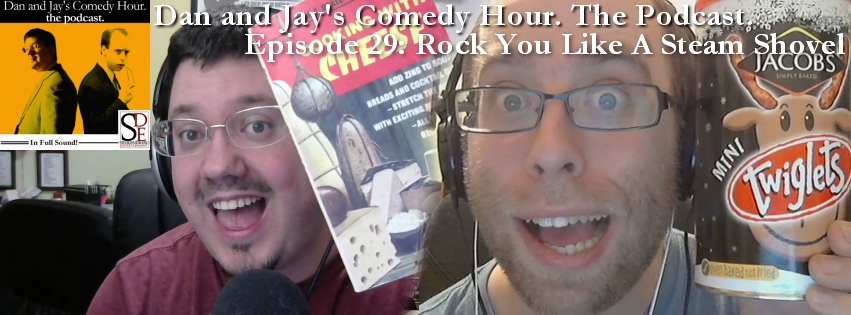 Dan and Jay’s Comedy Hour Podcast Episode 29 – Rock You Like A Steam Shovel