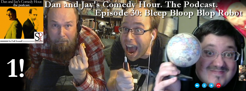 Dan and Jay’s Comedy Hour Podcast Episode 30 – Bleep Bloop Blop Robot – Our 1-Year Anniversary Show