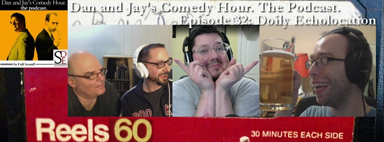 Dan and Jay’s Comedy Hour Podcast Episode 32 – Doily Echolocation