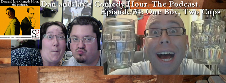 Dan and Jay’s Comedy Hour Podcast Episode 34 – One Boy, Two Cups
