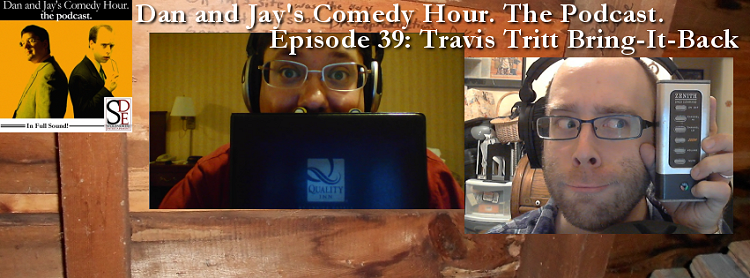 Dan and Jay’s Comedy Hour Podcast Episode 39 – Travis Tritt Bring-It-Back