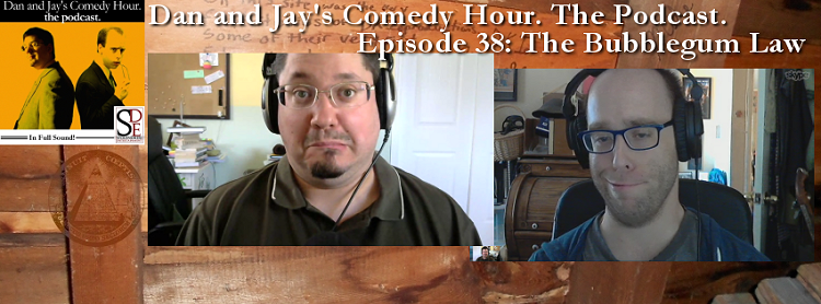Dan and Jay’s Comedy Hour Podcast Episode 38 – The Bubblegum Law