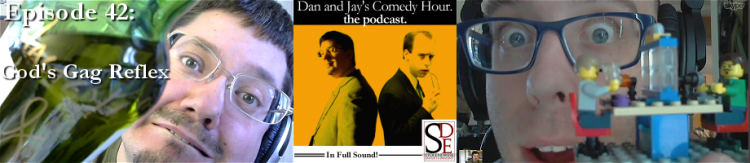 Dan and Jay’s Comedy Hour Podcast Episode 42 – God’s Gag Reflex