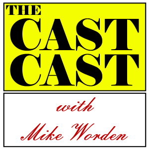 The Cast Cast with Mike Worden Premieres this Thursday, May 21!