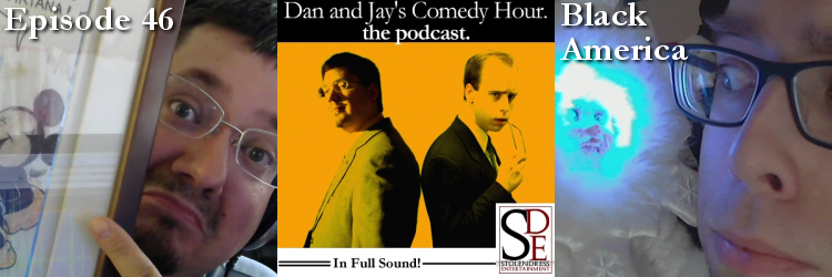Dan and Jay’s Comedy Hour Podcast Episode 46 – Black America
