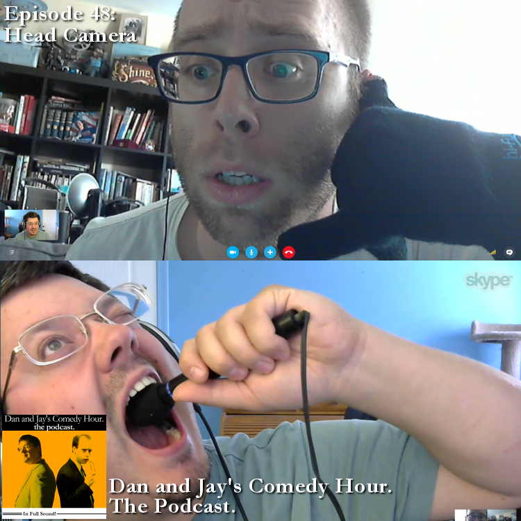 Dan and Jay’s Comedy Hour Podcast Episode 48 – Head Camera