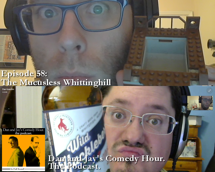 Dan and Jay’s Comedy Hour Podcast Episode 58 – The Mucusless Whittinghill