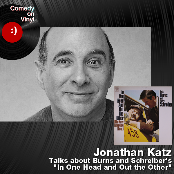 Comedy on Vinyl Podcast Episode 172 – Jonathan Katz on Burns and Schreiber – In One Head and Out the Other