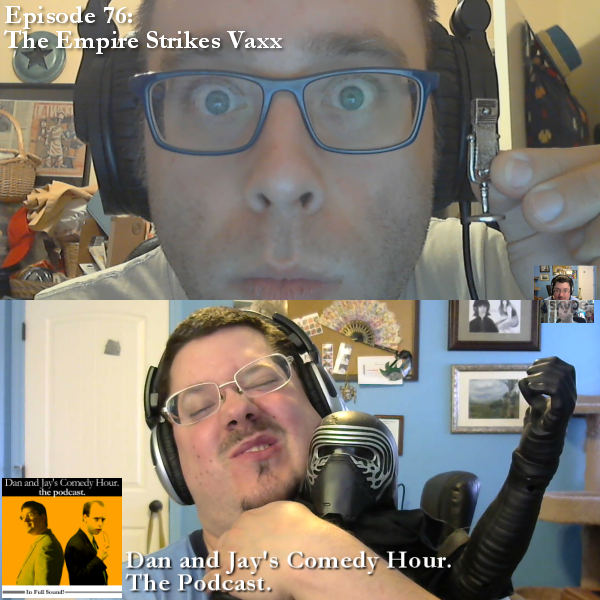 Dan and Jay’s Comedy Hour Podcast Episode 76 – The Empire Strikes Vaxx