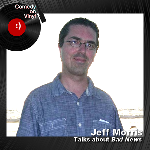 Comedy on Vinyl Podcast Episode 182 – Jeff Morris on Bad News