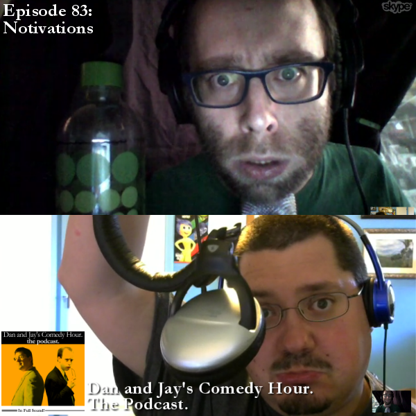 Dan and Jay’s Comedy Hour Podcast Episode 83 – Notivations