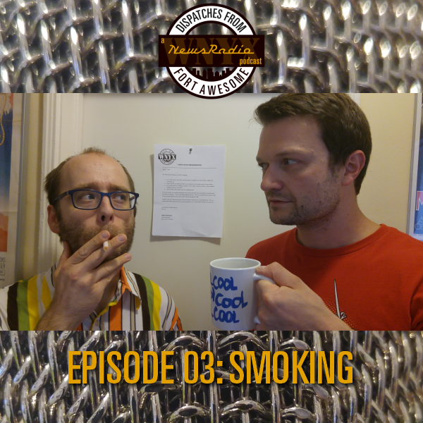 Dispatches from Fort Awesome Episode 3 – Smoking