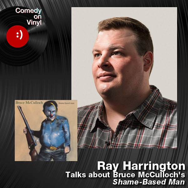 Comedy on Vinyl Podcast Episode 197 – Ray Harrington on Bruce McCulloch – Shame-Based Man