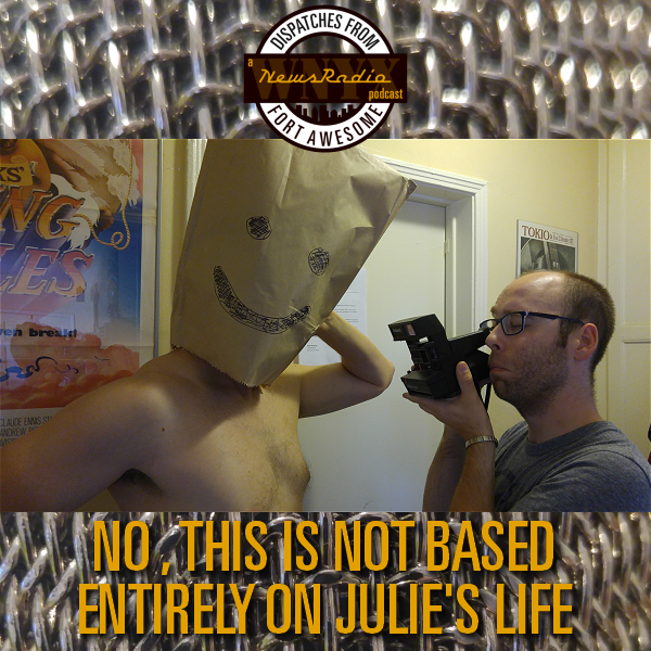 Dispatches from Fort Awesome Episode 10 – S2E01 – No, This Is Not Based Entirely on Julie’s Life