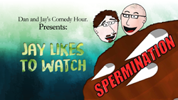Dan and Jay’s Comedy Hour Podcast Jay Likes To Watch… Spermination