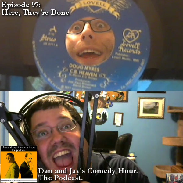 Dan and Jay’s Comedy Hour Podcast Episode 97 – Here, They’re Done