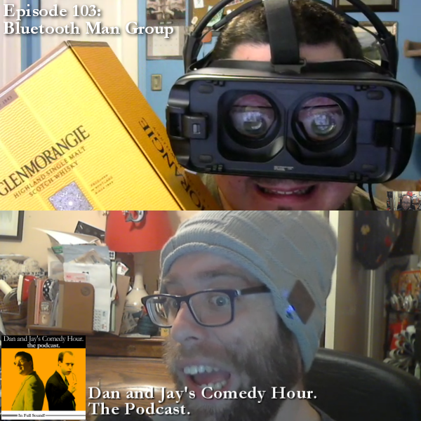 Dan and Jay’s Comedy Hour Podcast Episode 103 – Bluetooth Man Group