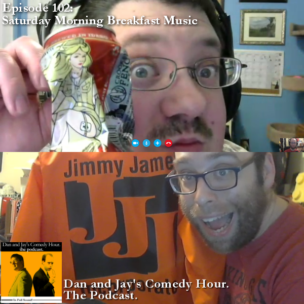 Dan and Jay’s Comedy Hour Podcast Episode 102 – Saturday Morning Breakfast Music