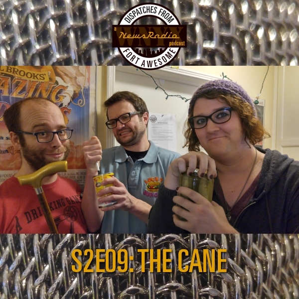 Dispatches from Fort Awesome Episode 21 – S2E09 – The Cane