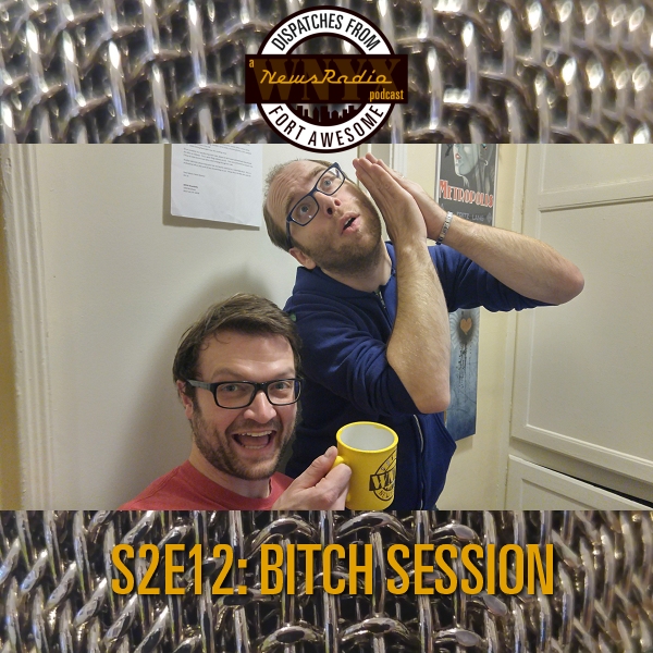 Dispatches from Fort Awesome Episode 24 – S2E12 – Bitch Session
