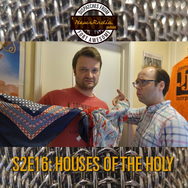 Dispatches from Fort Awesome Episode 29 – S2E16 – Houses of the Holy