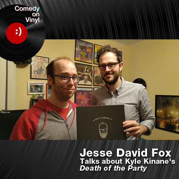 Comedy on Vinyl Podcast Episode 221 – Jesse David Fox on Kyle Kinane – Death of the Party