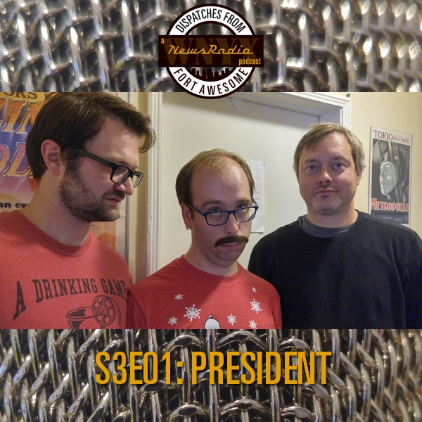 Dispatches from Fort Awesome Episode 35 – S3E01 – President