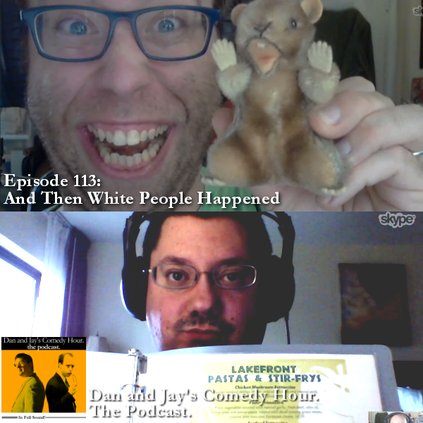 Dan and Jay’s Comedy Hour Podcast Episode 113 – And Then White People Happened