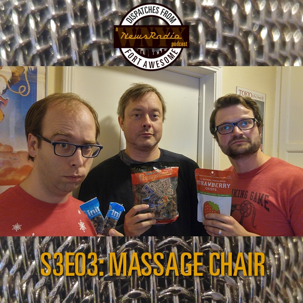 Dispatches from Fort Awesome Episode 37 – S3E03 – Massage Chair