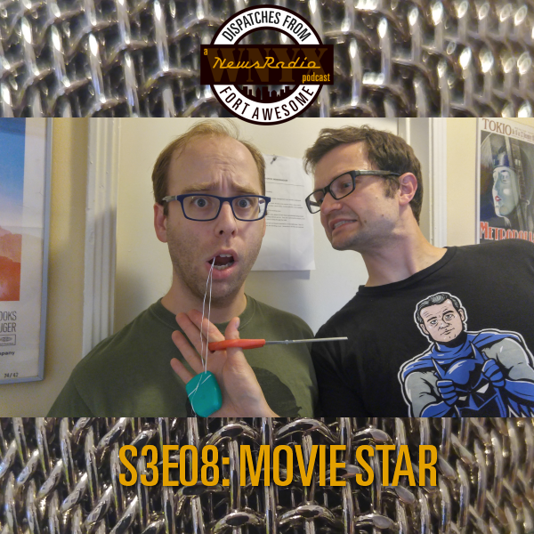 Dispatches from Fort Awesome Episode 45 – S3E08 – Movie Star