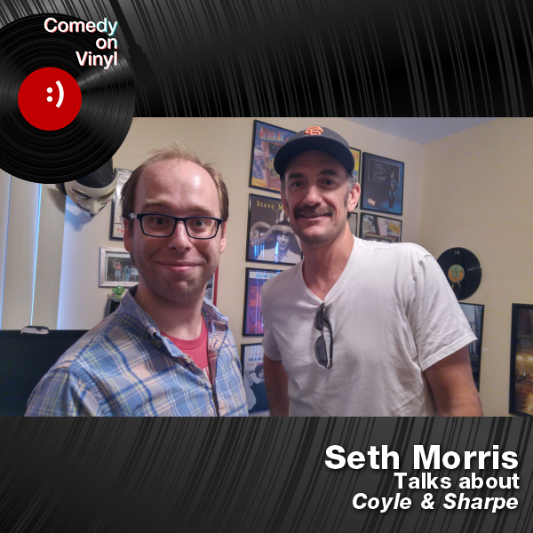 Comedy on Vinyl Podcast Episode 233 – Seth Morris on Coyle & Sharpe