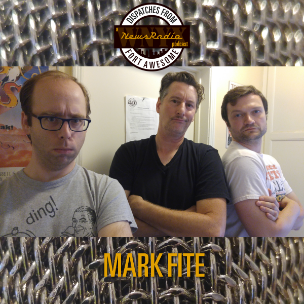 Dispatches from Fort Awesome Episode 49 – Mark Fite on His Two NewsRadio Roles!