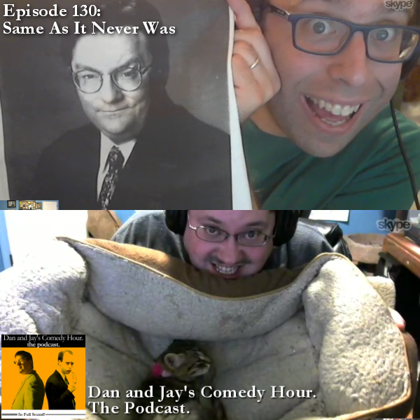 Dan and Jay’s Comedy Hour Podcast Episode 130 – Same As It Never Was