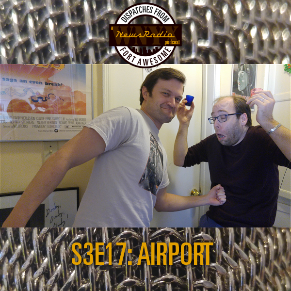 Dispatches from Fort Awesome Episode 58 – S3E17 – Airport