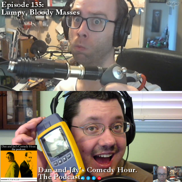 Dan and Jay’s Comedy Hour Podcast Episode 135 – Lumpy, Bloody Masses