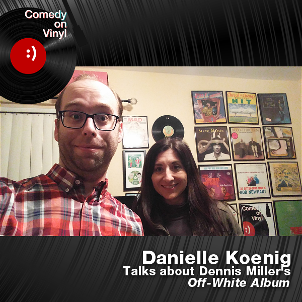 Comedy on Vinyl Podcast Episode 260 – Danielle Koenig on Dennis Miller – The Off-White Album