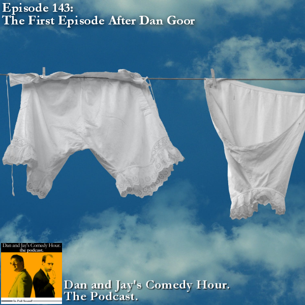 Dan and Jay’s Comedy Hour Podcast Episode 143 – The First Episode After Dan Goor