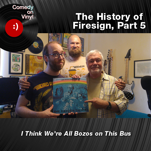 Comedy on Vinyl Podcast Episode 269 – The History of Firesign, Part 5 – I Think We’re All Bozos on This Bus