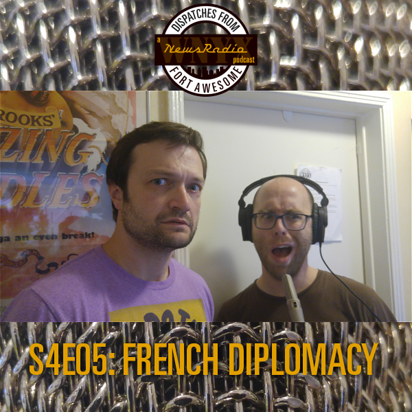 Dispatches from Fort Awesome Episode 75 – S4E05 – French Diplomacy