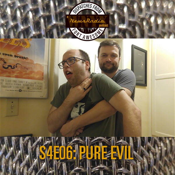 Dispatches from Fort Awesome Episode 76 – S4E06 – Pure Evil