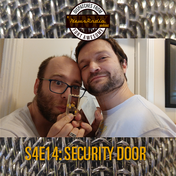 Dispatches from Fort Awesome Episode 84 – S4E14 – Security Door