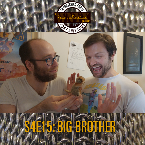 Dispatches from Fort Awesome Episode 85 – S4E15 – Big Brother