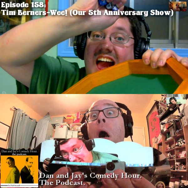 Dan and Jay’s Comedy Hour Podcast Episode 158 – Tim Berners-Wee! (Our 5 Year Anniversary)