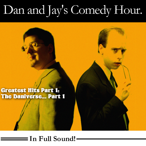 Dan and Jay’s Comedy Hour Podcast Greatest Hits Episode 1 – The Daniverse Part 1