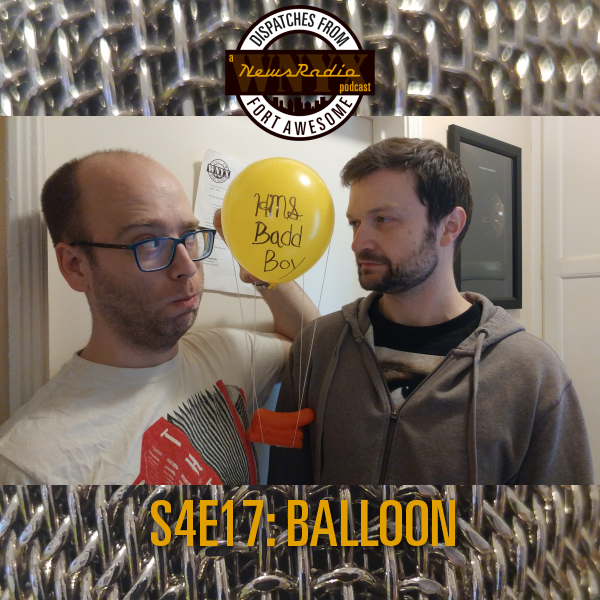 Dispatches from Fort Awesome Episode 87 – S4E17 – Balloon