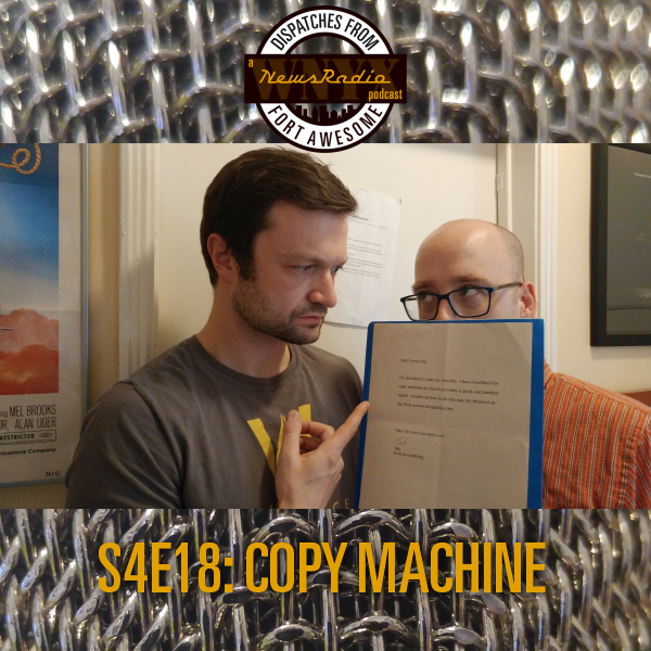 Dispatches from Fort Awesome Episode 88 – S4E18 – Copy Machine