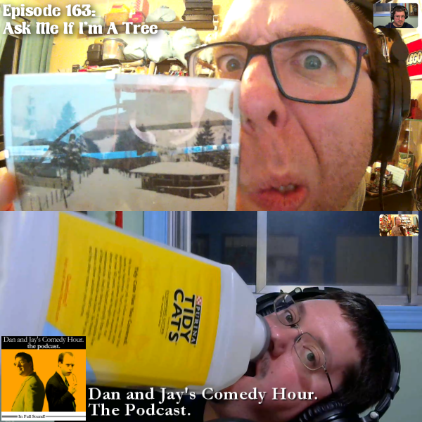 Dan and Jay’s Comedy Hour Podcast Episode 163 – Ask Me If I’m A Tree
