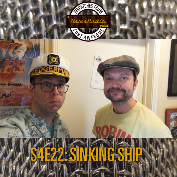 Dispatches from Fort Awesome Episode 95 – S4E22 – Sinking Ship