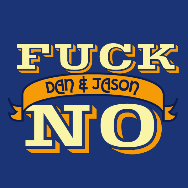 Dan and Jay’s Comedy Hour Podcast Episode 168 – Fuck No! Dan and Jason